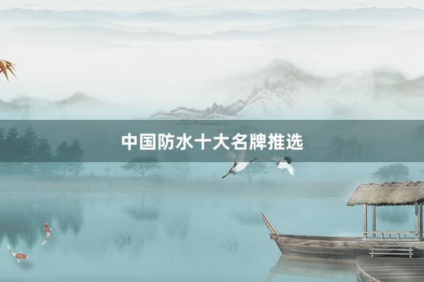中国防水十大名牌推选